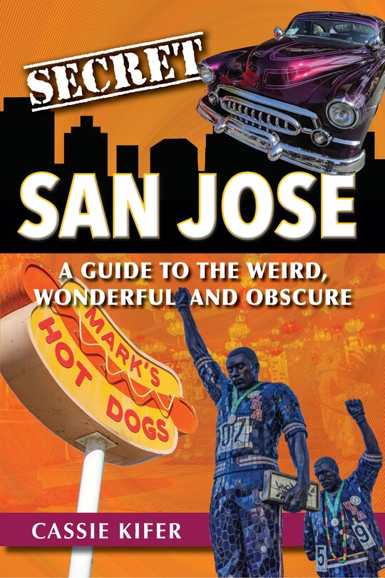 Secret San Jose: A Guide to the Weird, Wonderful, and Obscure