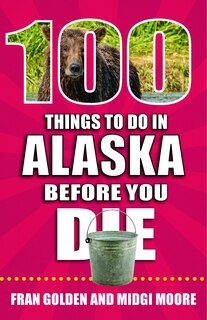 Front cover_100 Things to Do in Alaska Before You Die