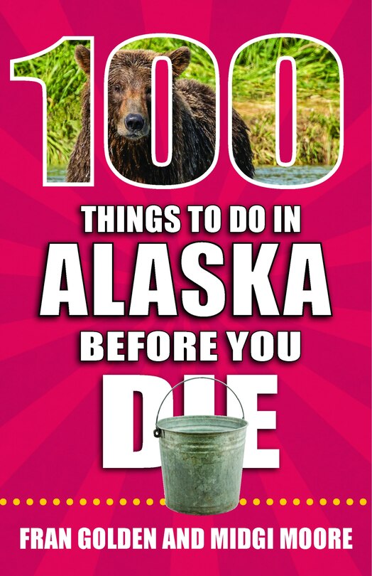 Front cover_100 Things to Do in Alaska Before You Die