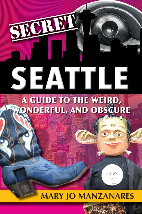 Secret Seattle: A Guide to the Weird, Wonderful, and Obscure