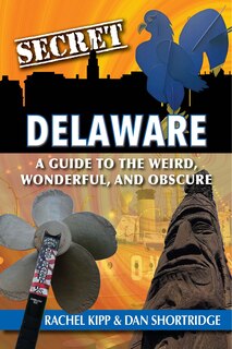 Couverture_Secret Delaware: A Guide to the Weird, Wonderful, and Obscure