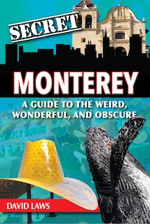 Couverture_Secret Monterey: A Guide to the Weird, Wonderful, and Obscure