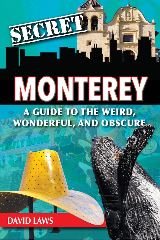Couverture_Secret Monterey: A Guide to the Weird, Wonderful, and Obscure