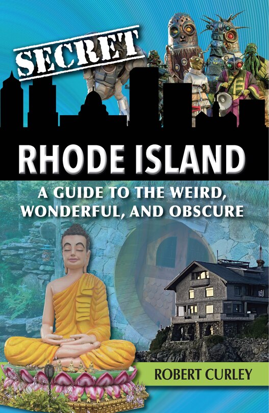 Secret Rhode Island: A Guide to the Weird, Wonderful, and Obscure