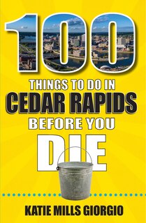 100 Things to Do in Cedar Rapids Before You Die