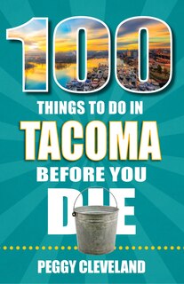 Front cover_100 Things to Do in Tacoma Before You Die