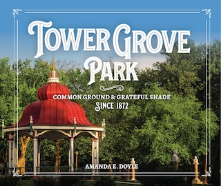 Front cover_Tower Grove Park: Common Ground and Grateful Shade Since 1872
