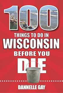 Front cover_100 Things to Do in Wisconsin Before You Die
