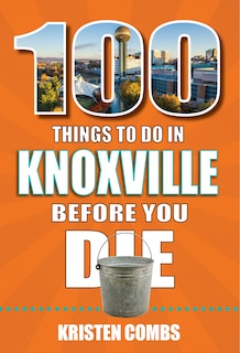 Front cover_100 Things to Do in Knoxville Before You Die