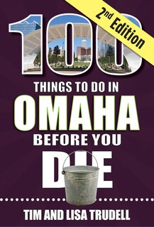 Front cover_100 Things to Do in Omaha Before You Die, 2nd Edition
