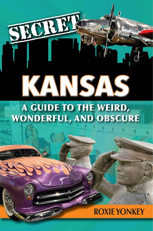 Front cover_Secret Kansas: A Guide to the Weird, Wonderful, and Obscure