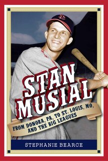 Front cover_Stan Musial: From Donora, Pa, to St. Louis, Mo, and the Big Leagues, 2nd Edition