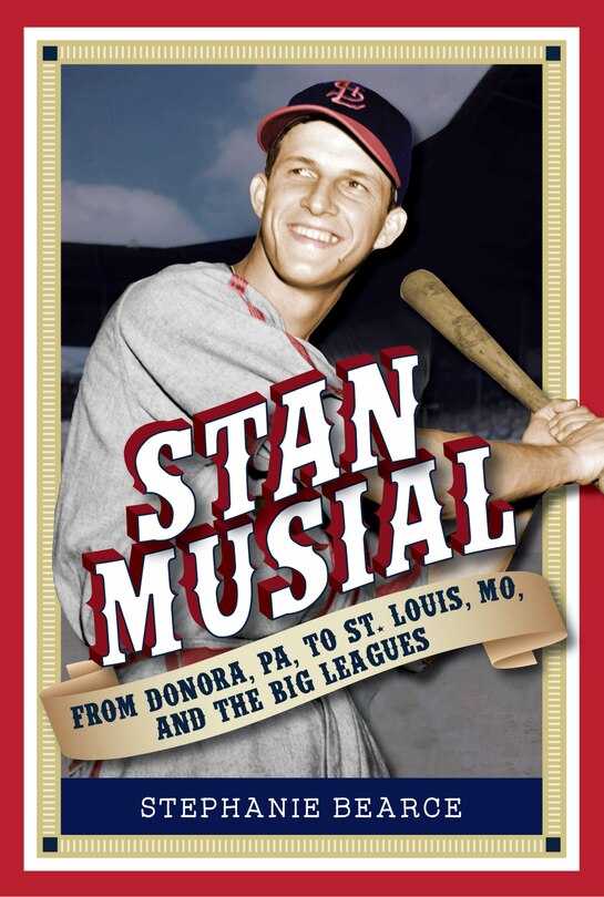 Front cover_Stan Musial: From Donora, Pa, to St. Louis, Mo, and the Big Leagues, 2nd Edition