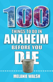 Couverture_100 Things to Do in Anaheim Before You Die
