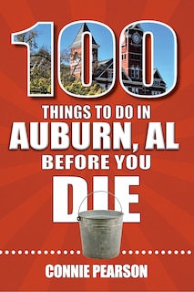 Front cover_100 Things to Do in Auburn, Alabama, Before You Die