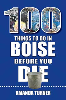Front cover_100 Things to Do in Boise Before You Die