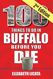 Front cover_100 Things to Do in Buffalo Before You Die, 2nd Edition