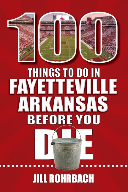 Front cover_100 Things to Do in Fayetteville, Arkansas, Before You Die