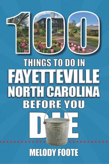 Front cover_100 Things to Do in Fayetteville, North Carolina, Before You Die