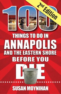 Front cover_100 Things to Do in Annapolis and the Eastern Shore Before You Die, Second Edition