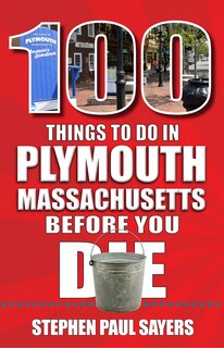 Front cover_100 Things to Do in Plymouth, Massachusetts, Before You Die