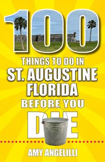Front cover_100 Things to Do in St. Augustine, Florida, Before You Die