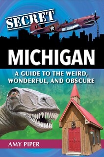 Front cover_Secret Michigan: A Guide to the Weird, Wonderful, and Obscure