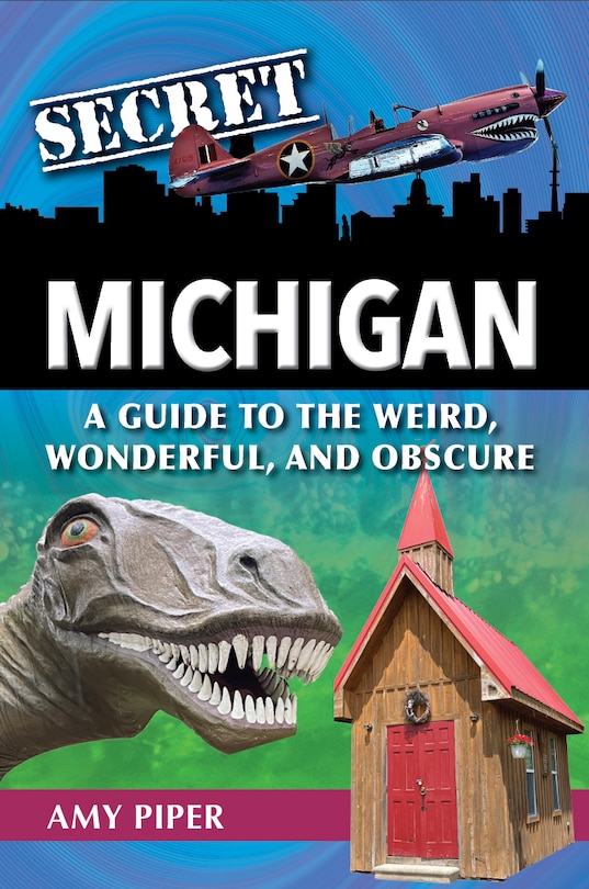 Front cover_Secret Michigan: A Guide to the Weird, Wonderful, and Obscure