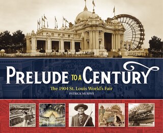 Couverture_Prelude to a Century: The 1904 St. Louis World's Fair