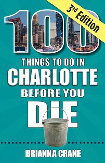 Front cover_100 Things to Do in Charlotte Before You Die, 3rd Edition