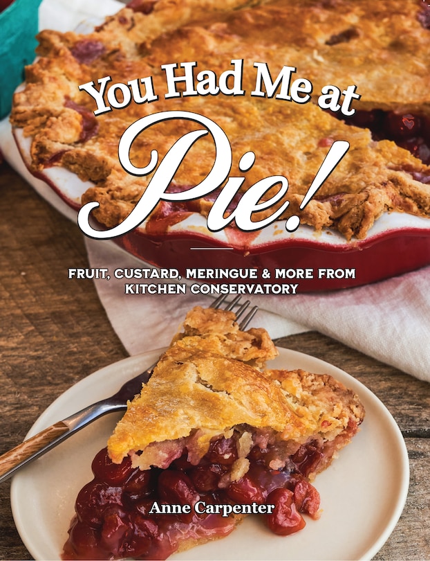 Front cover_You Had Me at Pie: Fruit, Custard, Meringue, and More from the Kitchen Conservatory
