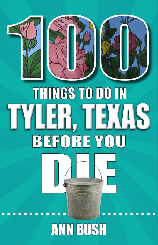 Front cover_100 Things to Do in Tyler, Texas, Before You Die
