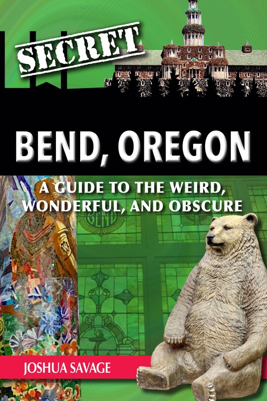 Couverture_Secret Bend, Oregon: A Guide to the Weird, Wonderful, and Obscure