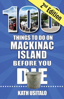 Front cover_100 Things to Do on Mackinac Island Before You Die, Second Edition