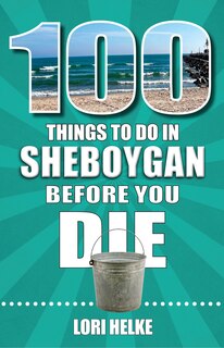 Couverture_100 Things to Do in Sheboygan Before You Die