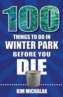 Front cover_100 Things to Do in Winter Park Before You Die