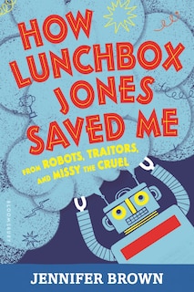 Couverture_How Lunchbox Jones Saved Me From Robots, Traitors, And Missy The Cruel