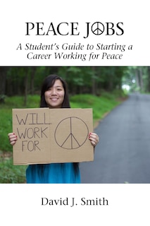 Peace Jobs: A Student's Guide to Starting a Career Working for Peace (HC)