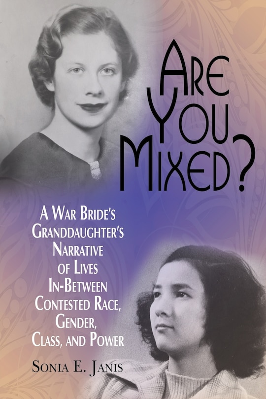 Front cover_Are You Mixed? A War Bride's Granddaughter's Narrative of Lives In-Between Contested Race, Gender, Class, and Power