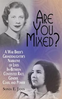 Front cover_Are You Mixed? A War Bride's Granddaughter's Narrative of Lives In-Between Contested Race, Gender, Class, and Power