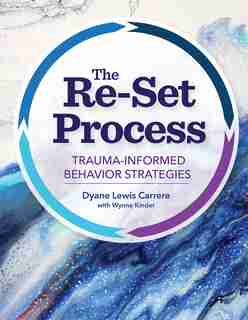 The Re-set Process: Trauma-informed Behavior Strategies by Dyane Lewis Carrere