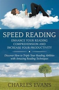 Speed Reading: Enhance your Reading Comprehension and Increase Your Productivity: Discover How to Triple Your Read