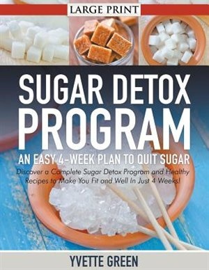 Sugar Detox Program: An Easy 4-Week Plan to Quit Sugar (LARGE PRINT): Discover a Complete Sugar Detox Program and Health