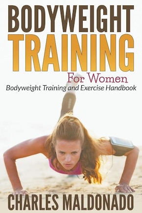 Bodyweight Training For Women: Bodyweight Training and Exercise Handbook