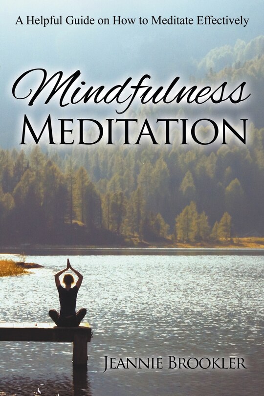 Mindfulness Meditation: A Helpful Guide On How To Meditate Effectively ...