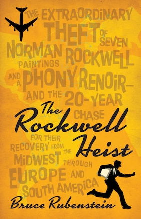 The Rockwell Heist: The extraordinary theft of seven Norman Rockwell paintings and a phony Renoir—and the 20-year chase for their recovery from the Midwest through Europe and South America