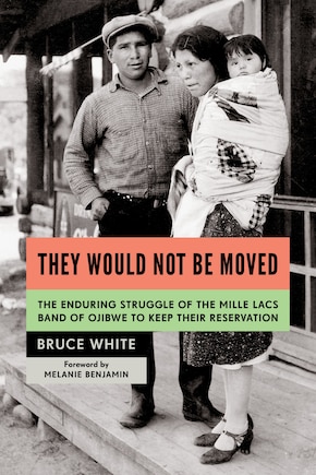 They Would Not Be Moved: The Enduring Struggle of the Mille Lacs Band of Ojibwe to Keep Their Reservation