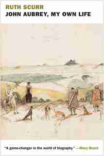 John Aubrey, My Own Life by Ruth Scurr