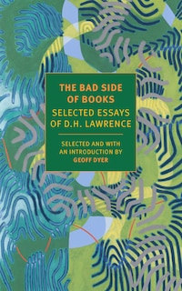 The Bad Side Of Books: Selected Essays Of D.h. Lawrence