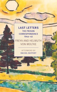 Front cover_Last Letters: The Prison Correspondence Between Helmuth James And Freya Von Moltke, 1944-45